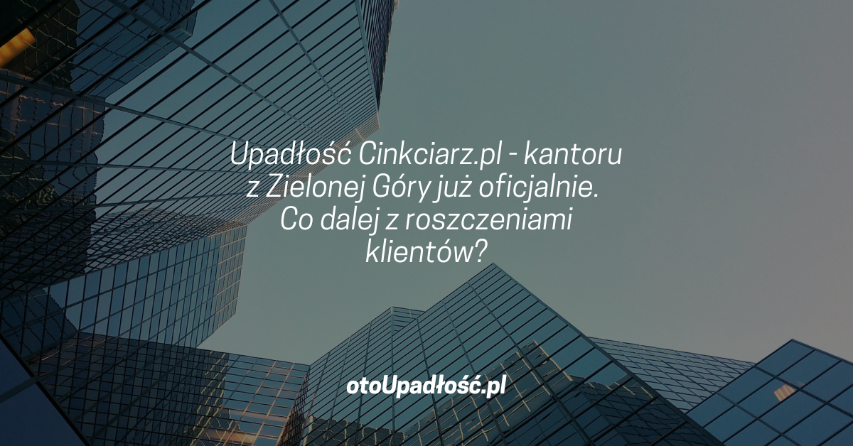 upadlosc-cinkciarzpl-kantoru-z-zielonej-gory-juz-oficjalnie-co-dalej-z-roszczeniami-klientow